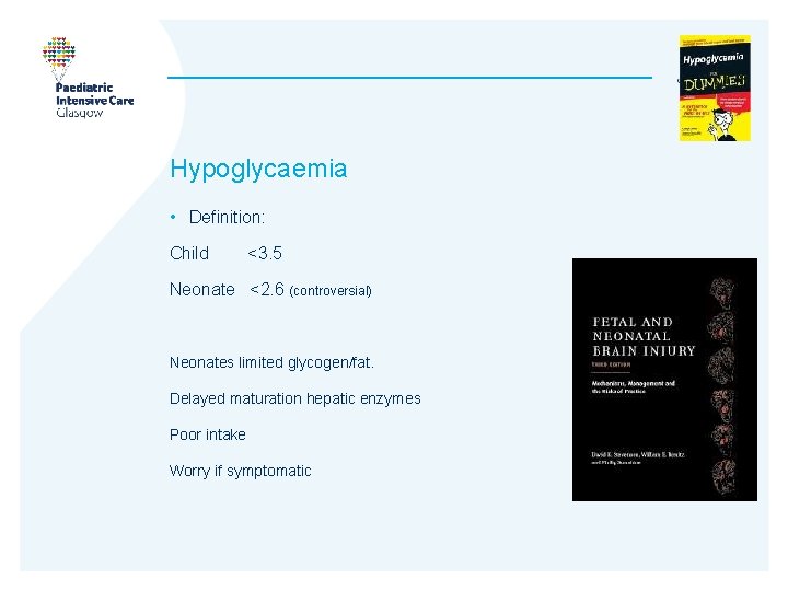 Hypoglycaemia • Definition: Child <3. 5 Neonate <2. 6 (controversial) Neonates limited glycogen/fat. Delayed