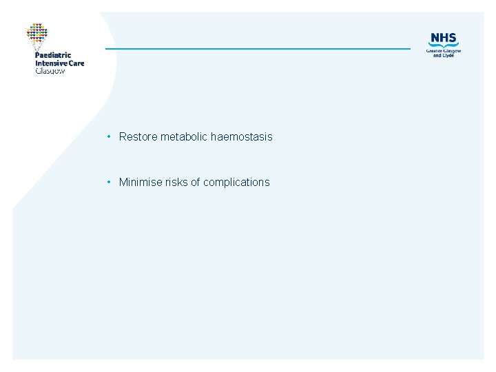  • Restore metabolic haemostasis • Minimise risks of complications 