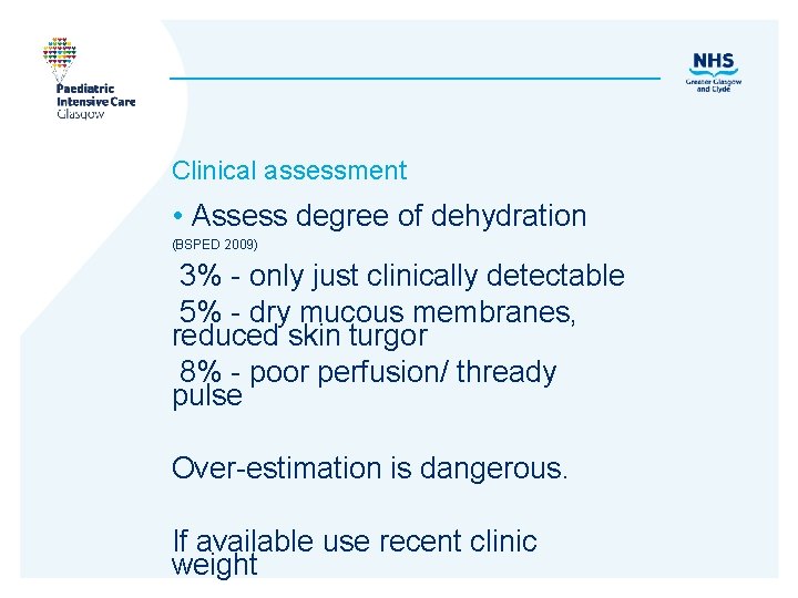 Clinical assessment • Assess degree of dehydration (BSPED 2009) 3% - only just clinically