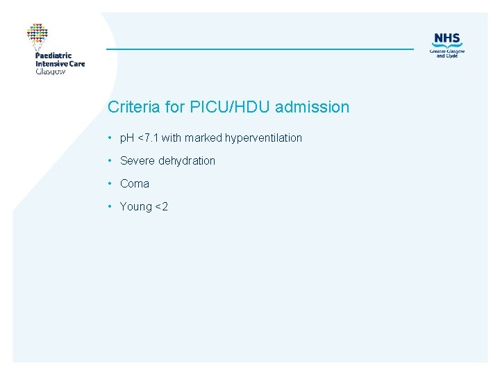 Criteria for PICU/HDU admission • p. H <7. 1 with marked hyperventilation • Severe