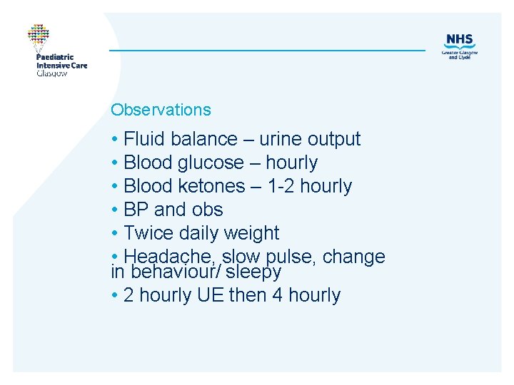 Observations • Fluid balance – urine output • Blood glucose – hourly • Blood