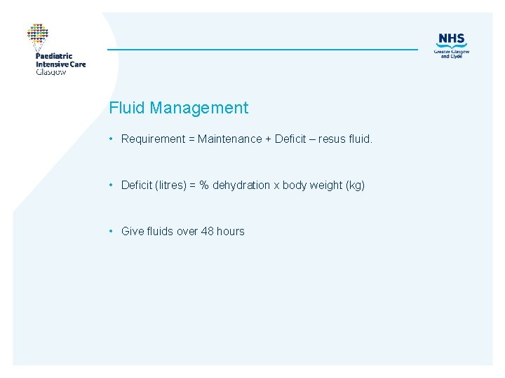 Fluid Management • Requirement = Maintenance + Deficit – resus fluid. • Deficit (litres)