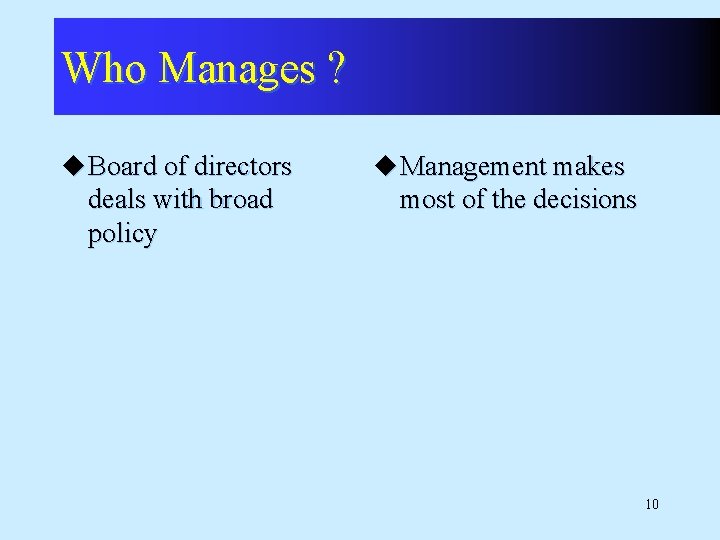 Who Manages ? u Board of directors deals with broad policy u Management makes