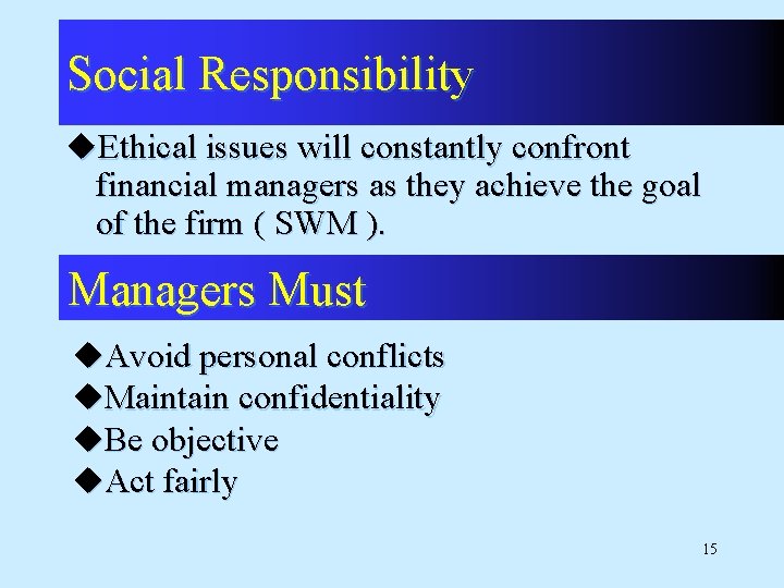 Social Responsibility u. Ethical issues will constantly confront financial managers as they achieve the