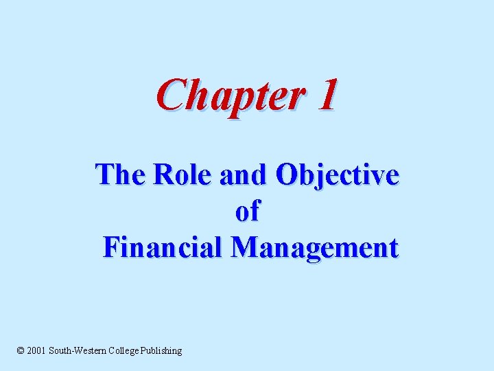 Chapter 1 The Role and Objective of Financial Management © 2001 South-Western College Publishing