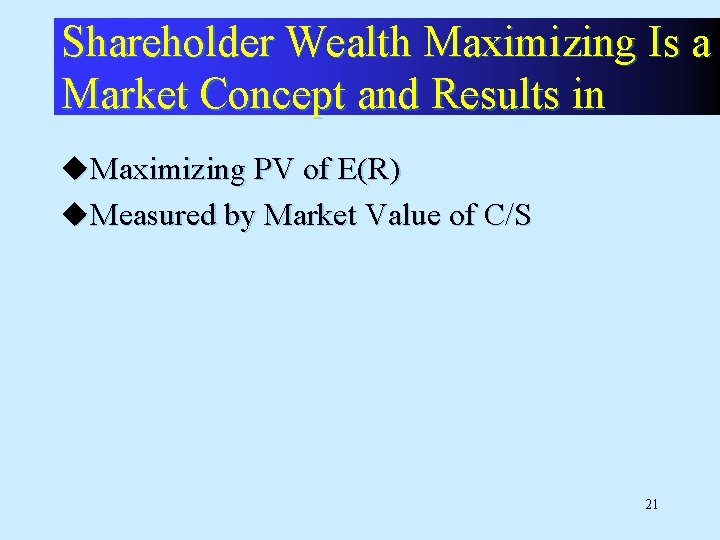 Shareholder Wealth Maximizing Is a Market Concept and Results in u. Maximizing PV of