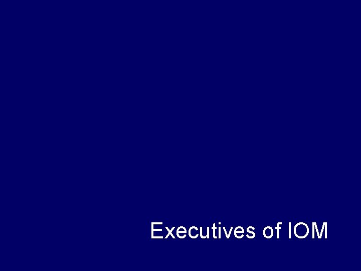 Executives of IOM 