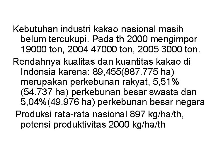 Kebutuhan industri kakao nasional masih belum tercukupi. Pada th 2000 mengimpor 19000 ton, 2004