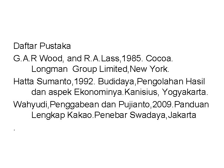 Daftar Pustaka G. A. R Wood, and R. A. Lass, 1985. Cocoa. Longman Group