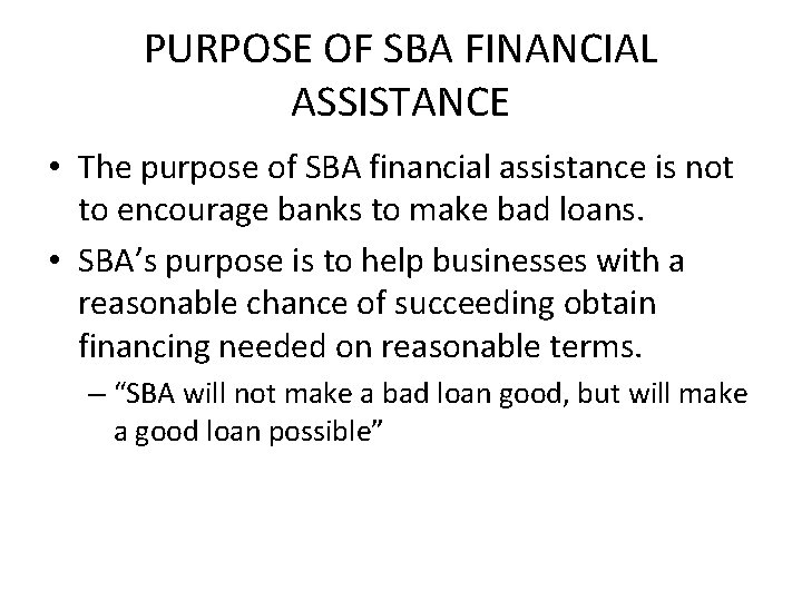 PURPOSE OF SBA FINANCIAL ASSISTANCE • The purpose of SBA financial assistance is not