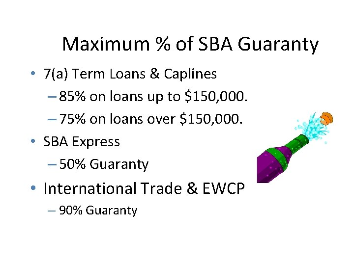 Maximum % of SBA Guaranty • 7(a) Term Loans & Caplines – 85% on