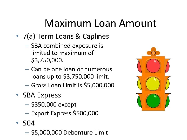 Maximum Loan Amount • 7(a) Term Loans & Caplines – SBA combined exposure is