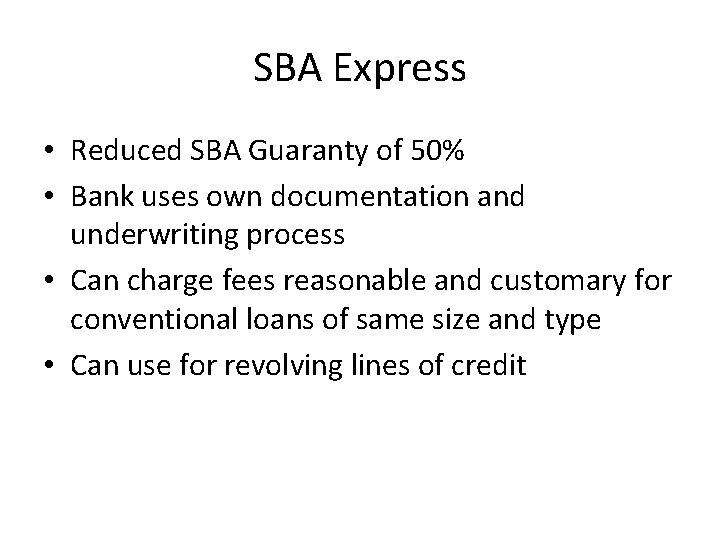 SBA Express • Reduced SBA Guaranty of 50% • Bank uses own documentation and