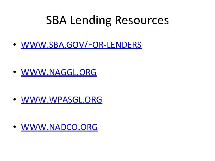 SBA Lending Resources • WWW. SBA. GOV/FOR-LENDERS • WWW. NAGGL. ORG • WWW. WPASGL.