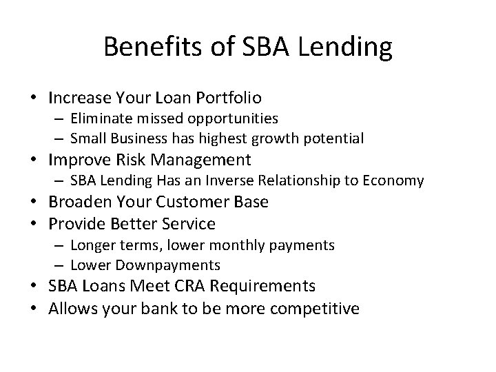 Benefits of SBA Lending • Increase Your Loan Portfolio – Eliminate missed opportunities –