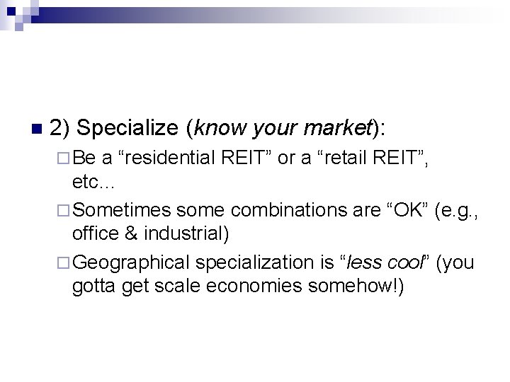 n 2) Specialize (know your market): ¨ Be a “residential REIT” or a “retail