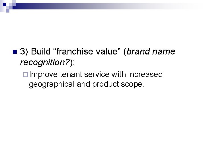 n 3) Build “franchise value” (brand name recognition? ): ¨ Improve tenant service with