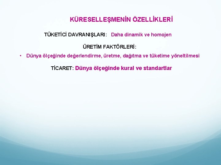 KÜRESELLEŞMENİN ÖZELLİKLERİ TÜKETİCİ DAVRANIŞLARI: Daha dinamik ve homojen ÜRETİM FAKTÖRLERİ: • Dünya ölçeğinde değerlendirme,