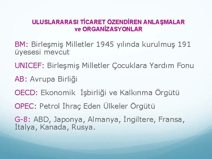 ULUSLARARASI TİCARET ÖZENDİREN ANLAŞMALAR ve ORGANİZASYONLAR BM: Birleşmiş Milletler 1945 yılında kurulmuş 191 üyesesi