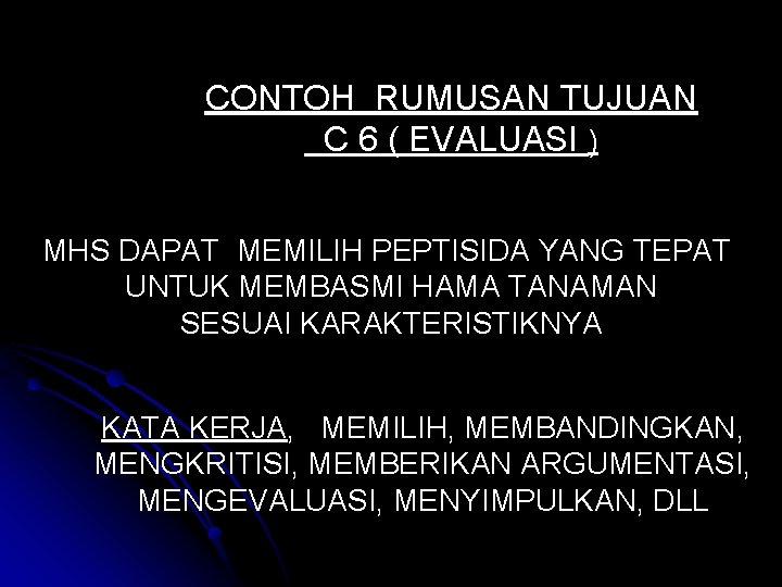 CONTOH RUMUSAN TUJUAN C 6 ( EVALUASI ) MHS DAPAT MEMILIH PEPTISIDA YANG TEPAT