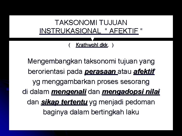 TAKSONOMI TUJUAN INSTRUKASIONAL “ AFEKTIF “ ( Krathwohl dkk. ) Mengembangkan taksonomi tujuan yang
