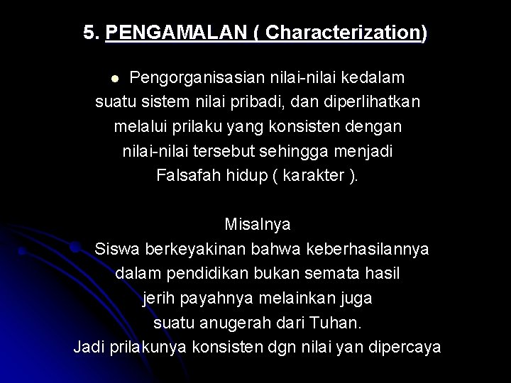 5. PENGAMALAN ( Characterization) Pengorganisasian nilai-nilai kedalam suatu sistem nilai pribadi, dan diperlihatkan melalui