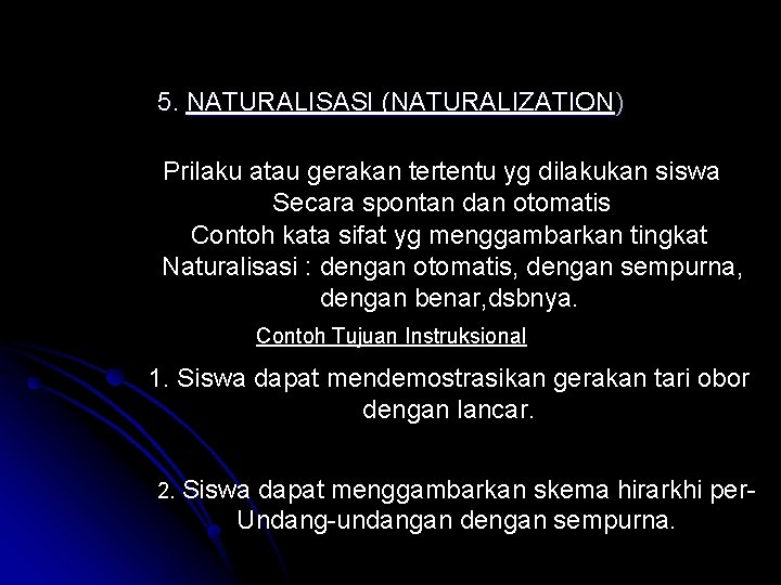 5. NATURALISASI (NATURALIZATION) Prilaku atau gerakan tertentu yg dilakukan siswa Secara spontan dan otomatis