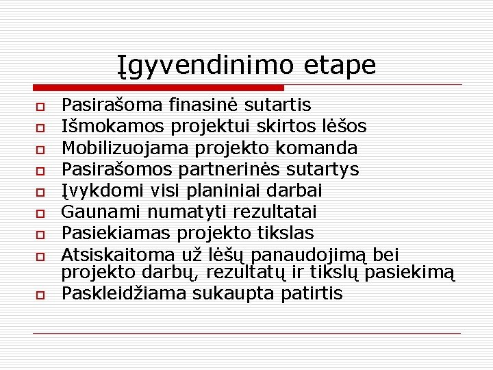 Įgyvendinimo etape o o o o o Pasirašoma finasinė sutartis Išmokamos projektui skirtos lėšos