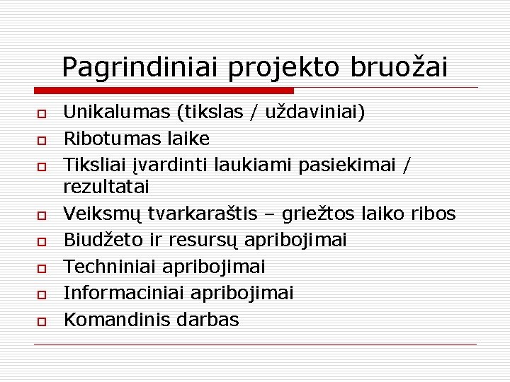 Pagrindiniai projekto bruožai o o o o Unikalumas (tikslas / uždaviniai) Ribotumas laike Tiksliai