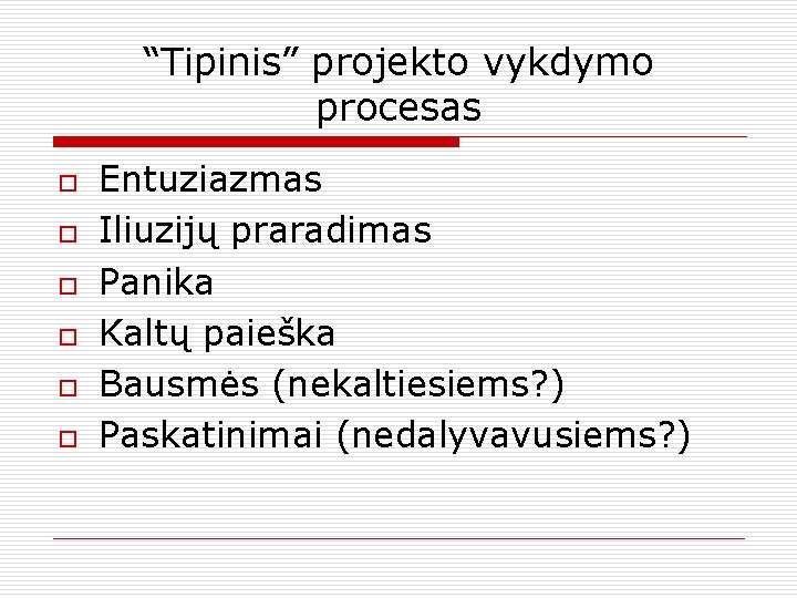 “Tipinis” projekto vykdymo procesas o o o Entuziazmas Iliuzijų praradimas Panika Kaltų paieška Bausmės