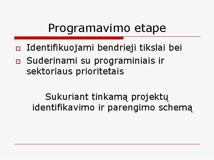 Programavimo etape o o Identifikuojami bendrieji tikslai bei Suderinami su programiniais ir sektoriaus prioritetais