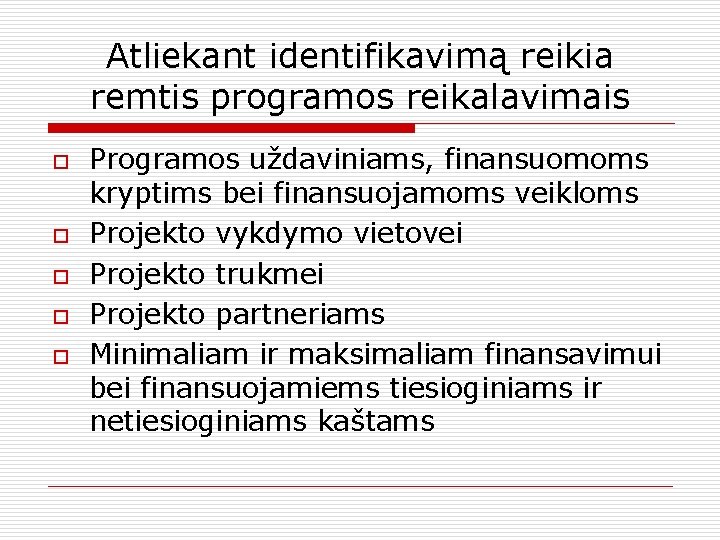 Atliekant identifikavimą reikia remtis programos reikalavimais o o o Programos uždaviniams, finansuomoms kryptims bei