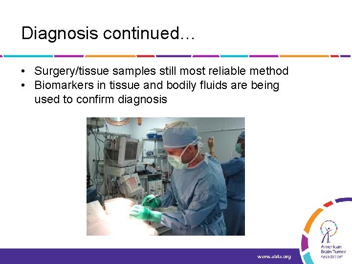 Diagnosis continued… • Surgery/tissue samples still most reliable method • Biomarkers in tissue and