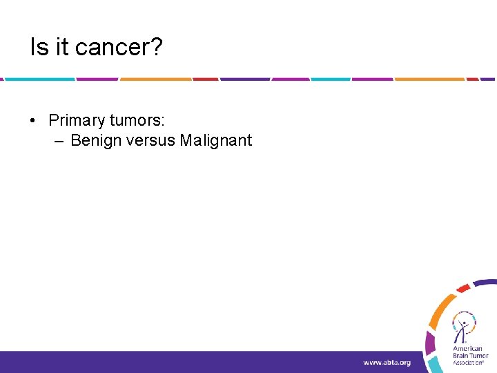 Is it cancer? • Primary tumors: – Benign versus Malignant 