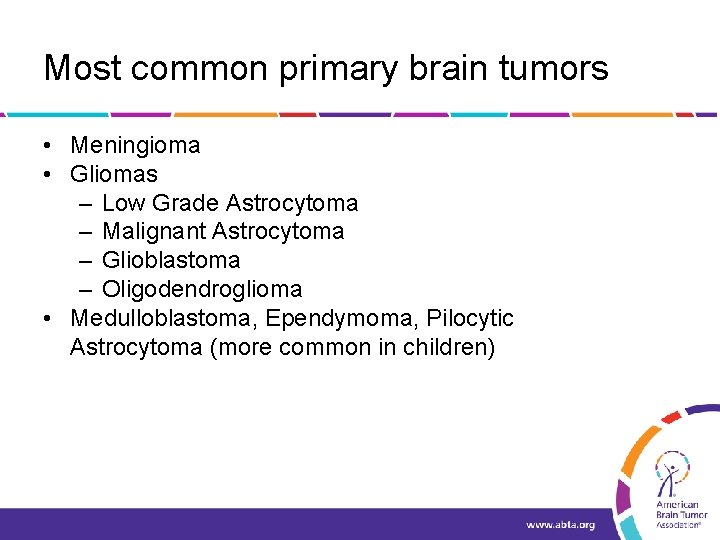 Most common primary brain tumors • Meningioma • Gliomas – Low Grade Astrocytoma –