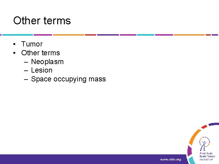 Other terms • Tumor • Other terms – Neoplasm – Lesion – Space occupying