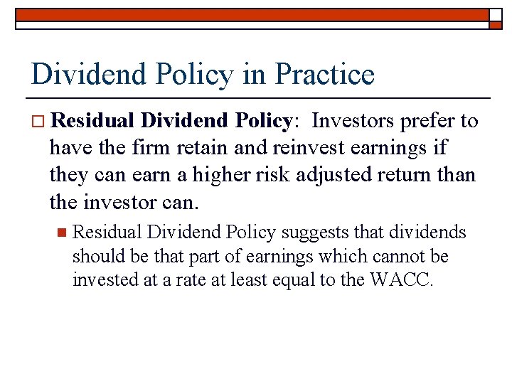 Dividend Policy in Practice o Residual Dividend Policy: Investors prefer to have the firm