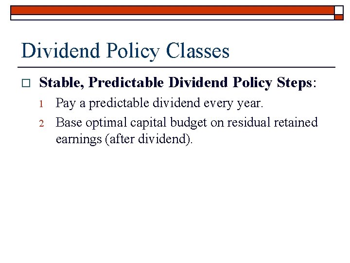 Dividend Policy Classes o Stable, Predictable Dividend Policy Steps: 1 2 Pay a predictable