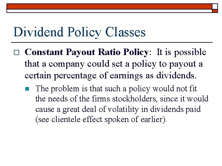 Dividend Policy Classes o Constant Payout Ratio Policy: It is possible that a company