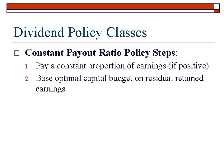 Dividend Policy Classes o Constant Payout Ratio Policy Steps: 1 2 Pay a constant