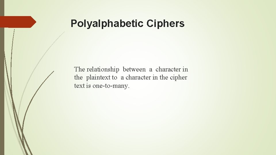 Polyalphabetic Ciphers The relationship between a character in the plaintext to a character in