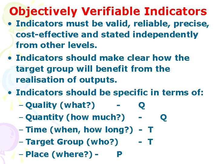 Objectively Verifiable Indicators • Indicators must be valid, reliable, precise, cost-effective and stated independently Objectively Verifiable Indicators • Indicators must be valid, reliable, precise, cost-effective and stated independently