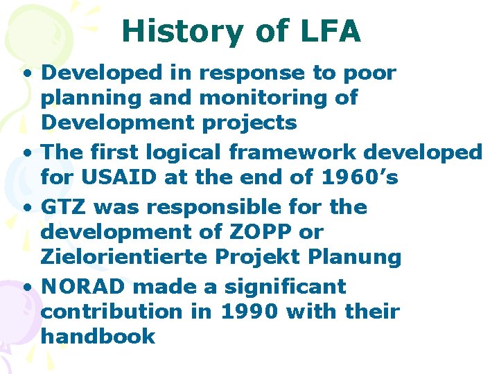 History of LFA • Developed in response to poor planning and monitoring of Development History of LFA • Developed in response to poor planning and monitoring of Development