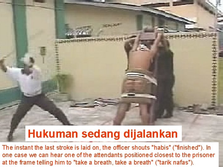 Hukuman sedang dijalankan The instant the last stroke is laid on, the officer shouts