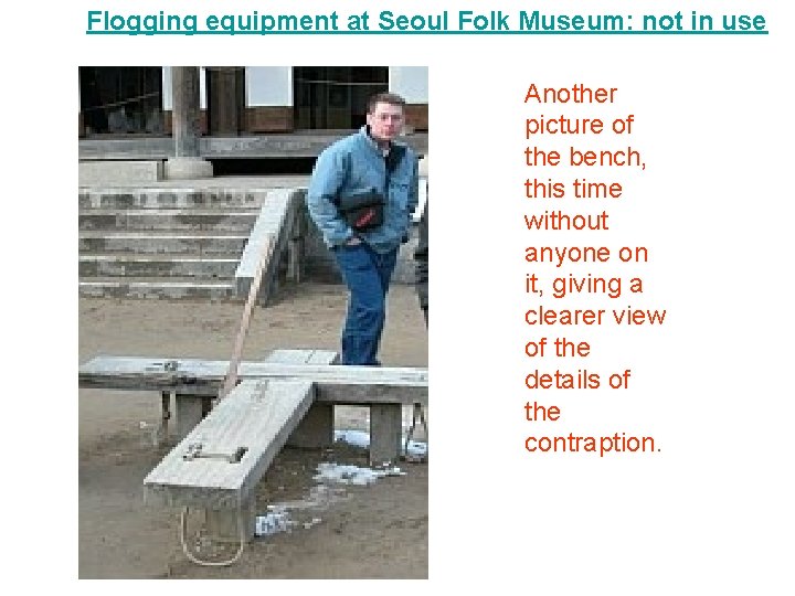 Flogging equipment at Seoul Folk Museum: not in use Another picture of the bench,