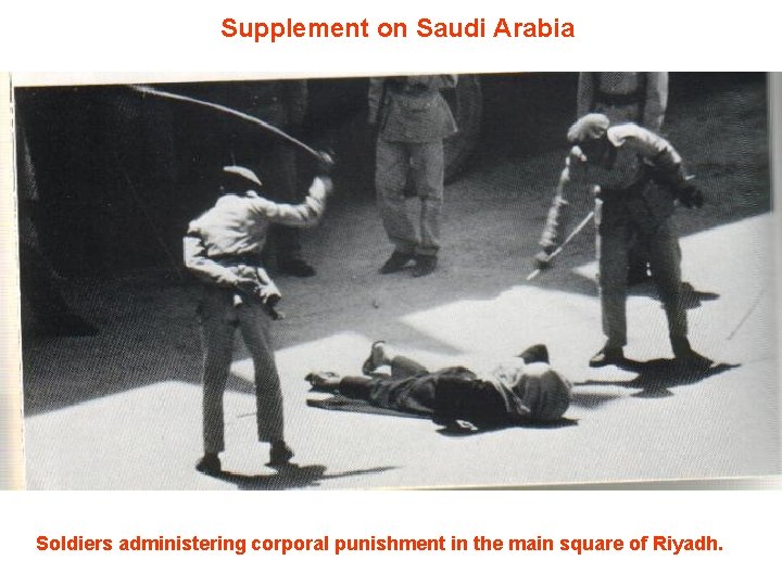 Supplement on Saudi Arabia Soldiers administering corporal punishment in the main square of Riyadh.