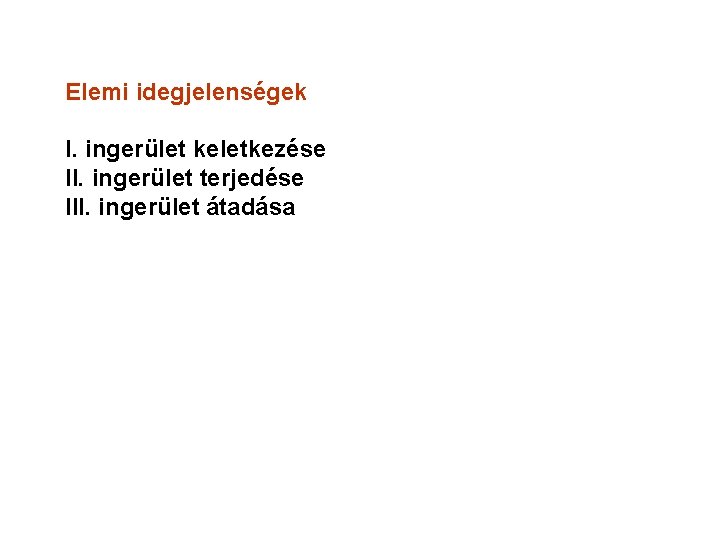 Elemi idegjelenségek I. ingerület keletkezése II. ingerület terjedése III. ingerület átadása 