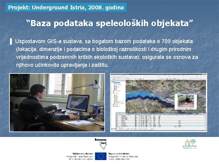 Projekt: Underground Istria, 2008. godina “Baza podataka speleoloških objekata” ▌ Uspostavom GIS-a sustava, sa