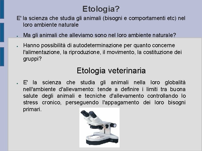 Etologia? E' la scienza che studia gli animali (bisogni e comportamenti etc) nel loro