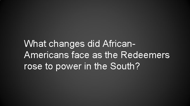 What changes did African. Americans face as the Redeemers rose to power in the